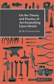 On the Theory and Practice of Art-Enamelling Upon Metals (eBook, ePUB)