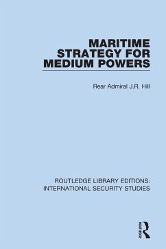 Maritime Strategy for Medium Powers (eBook, ePUB) - Hill, Rear Admiral J. R.