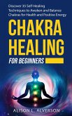 Chakra Healing For Beginners: Discover 35 Self-Healing Techniques to Awaken and Balance Chakras for Health and Positive Energy (Chakra Series Book 2) (eBook, ePUB)