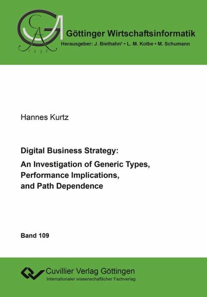 Digital Business Strategy: An Investigation of Generic Types, Performance Implications, and Path Dependence (eBook, PDF) Digital Business Strategy: An Investigation of Generic Types, Performance Implications, and Path Dependence (eBook, PDF)