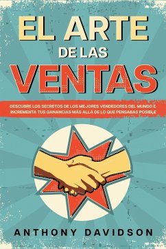 El Arte de las Ventas: Descubre los Secretos de los Mejores Vendedores del Mundo e Incrementa tus Ganancias más Allá de lo que Pensabas Posible (eBook, ePUB) - Davidson, Anthony