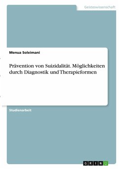 Prävention von Suizidalität. Möglichkeiten durch Diagnostik und Therapieformen - Soleimani, Menua