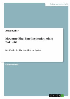 Moderne Ehe. Eine Institution ohne Zukunft? - Bücker, Anna