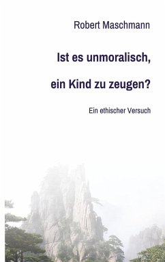 Ist es unmoralisch, ein Kind zu zeugen? - Maschmann, Robert