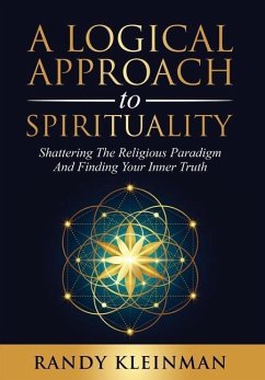 A Logical Approach to Spirituality: Shattering the Religious Paradigm and Finding Your Inner Truth - Kleinman, Randy