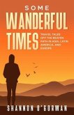 Some Wanderful Times: Travel Tales Off the Beaten Path in Asia, Latin America, and Europe