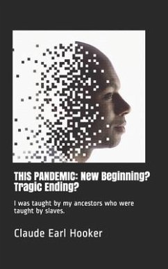 This Pandemic: New Beginning? Tragic Ending?: I was taught by my ancestors who were taught by slaves. - Hooker, Claude Earl