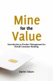 Mine for the Value - Introduction to Product Management for Consumer/Retail Banking (eBook, ePUB)