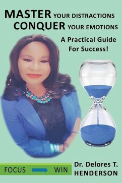 Master Your Distractions Conquer Your Emotions: A Practical Guide for Success! - Henderson, Delores T.