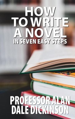 How to Write a Novel In Seven Easy Steps - Dickinson, Alan Dale