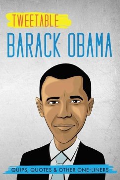 Tweetable Barak Obama: Quips, Quotes & Other One-Liners - Obama, Barak