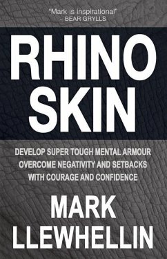 Rhino Skin: Develop Super Tough Mental Armour Overcome Negativity With Courage And Confidence - Llewhellin, Mark
