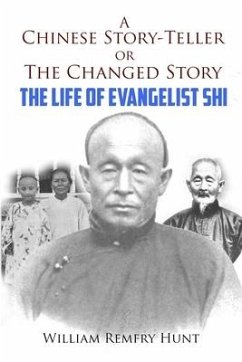 A Chinese Story-Teller, or a Changed Story: The Life of Evangelist Shi - Hunt, William Remfry