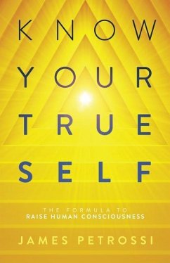 Know Your True Self: The Formula to Raise Human Consciousness - Petrossi, James