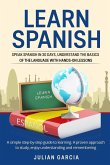 Learn Spanish: Speak Spanish in 30 Days, Understand the Basics of the Language With Hands-on Lessons. a Simple Step-by-Step Guide to