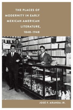 The Places of Modernity in Early Mexican American Literature, 1848-1948 - Aranda, José F