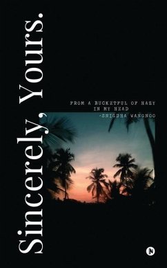 Sincerely, Yours: From a Bucketful of Hazy in My Head - Snigdha Wangnoo