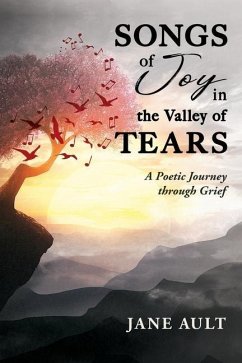 Songs of Joy in the Valley of Tears: A Poetic Journey through Grief - Ault, Jane