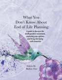 What You Don't Know About End of Life Planning: A guide to discover the death-positive movement, exploring your options, and living and dying with int