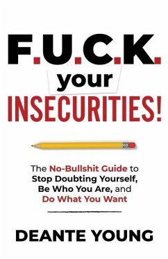 F.U.C.K. Your Insecurities!: The No-Bullshit Guide to Stop Doubting Yourself, Be Who You Are, and Do What You Want - Young, Deante