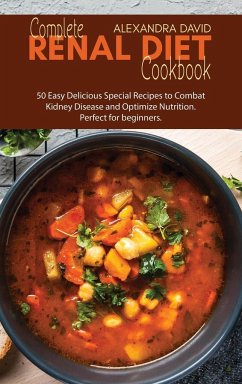 Complete Renal Diet Cookbook: 50 Easy Delicious Special Recipes to Combat Kidney Disease and Optimize Nutrition. Perfect for beginners. - David, Alexandra