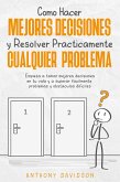 Cómo Hacer Mejores Decisiones y Resolver Prácticamente Cualquier Problema: Empieza a Tomar Mejores Decisiones en tu Vida y a Superar Fácilmente Problemas y Obstáculos Difíciles (eBook, ePUB) Cómo Hacer Mejores Decisiones y Resolver Prácticamente Cualquier Problema: Empieza a Tomar Mejores Decisiones en tu Vida y a Superar Fácilmente Problemas y Obstáculos Difíciles (eBook, ePUB)