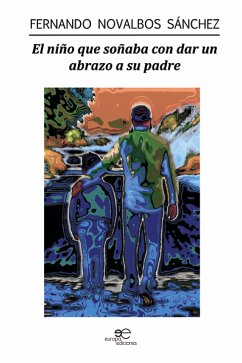 El niño que soñaba con dar un abrazo a su padre (eBook, ePUB) - Novalbos Sánchez, Fernando