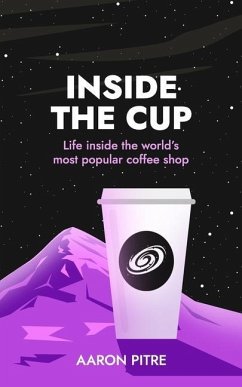 Inside the Cup: Life inside the world's most popular coffee shop - Pitre, Aaron