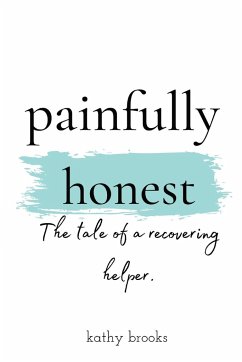 painfully honest: The Tale of a Recovering Helper - Brooks, Kathy