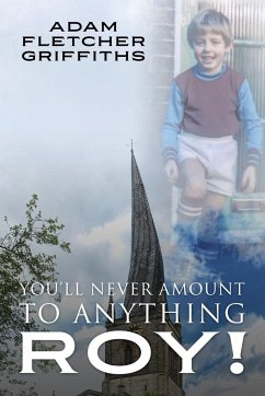 You'll Never Amount to Anything Roy! - Griffiths, Adam Fletcher