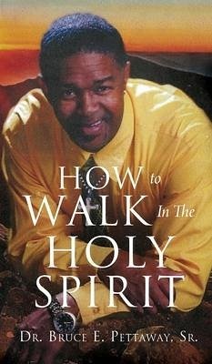 How To Walk In The Holy Spirit - Pettaway, Bruce E
