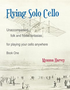 Flying Solo Cello, Unaccompanied Folk and Fiddle Fantasias for Playing Your Cello Anywhere, Book One - Harvey, Myanna