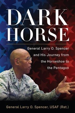Dark Horse: General Larry O. Spencer and His Journey from the Horseshoe to the Pentagon - Spencer Usaf (Ret )., Gen Larry O.