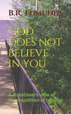 God does not believe in you: A disbelievers view of the stupidities of religion - Edmunds, B. R.