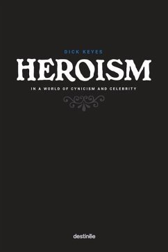 Heroism in a World of Cynicism and Celebrity - Keyes, Dick