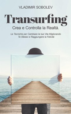 Transurfing: Crea e Controlla la Realtà. Le Tecniche per Cambiare la tua Vita Migliorando Te Stesso e Raggiungere la Felicità (eBook, ePUB) - Sobolev, Vladimir
