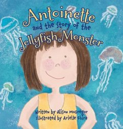 Antoinette and the Story of the Jellyfish Monster - McGregor, Alison