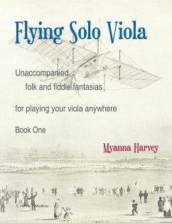 Flying Solo Viola, Unaccompanied Folk and Fiddle Fantasias for Playing Your Viola Anywhere, Book One - Harvey, Myanna