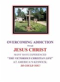 OVERCOMING ADDICTION Through JESUS CHRIST: Many Have Experienced &quote;The Victorious Christian Life&quote; at America's Keswick: So Could You!