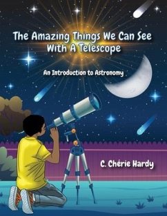 The Amazing Things We Can See With A Telescope: An Introduction to Astronomy - Hardy, C. Chérie