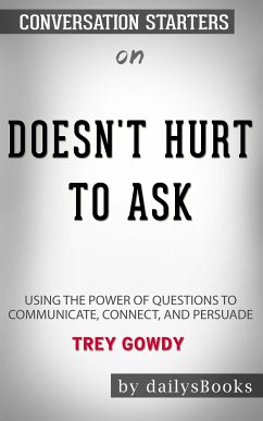 Doesn't Hurt to Ask: Using the Power of Questions to Communicate, Connect, and Persuade by Trey Gowdy : Conversation Starters (eBook, ePUB) - Books, Daily