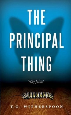 The Principal Thing: Why Faith? - Witherspoon, T. G.