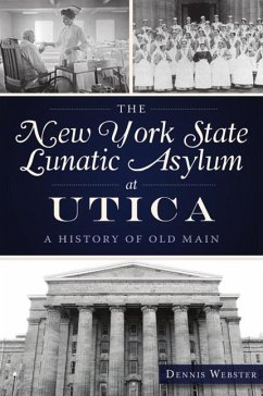 The New York State Lunatic Asylum at Utica: A History of Old Main - Webster, Dennis