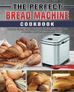The Perfect Bread Machine Cookbook - Laster, Julie