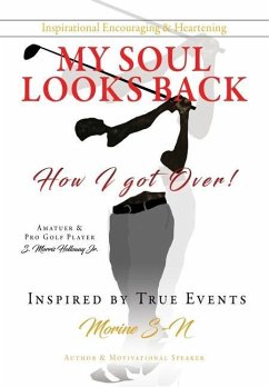 My Soul Looks back, how I got over!: Amatuer & Pro Golf Player Inspired by True Events - S-N, Morine