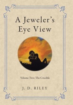 A Jeweler's Eye View: Volume Two: The Crucible - Riley, J. D.