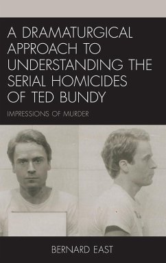 A Dramaturgical Approach to Understanding the Serial Homicides of Ted Bundy - East, Bernard