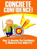 Concrete Confidence - How to Develop the Confidence to Monetize Any Industry (eBook, ePUB)