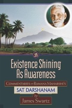 Existence Shining As Awareness: Commentaries on Ramana Maharshi's Sat Darshanam - Swartz, James