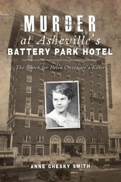 Murder at Asheville's Battery Park Hotel: The Search for Helen Clevenger's Killer - Smith, Anne Chesky